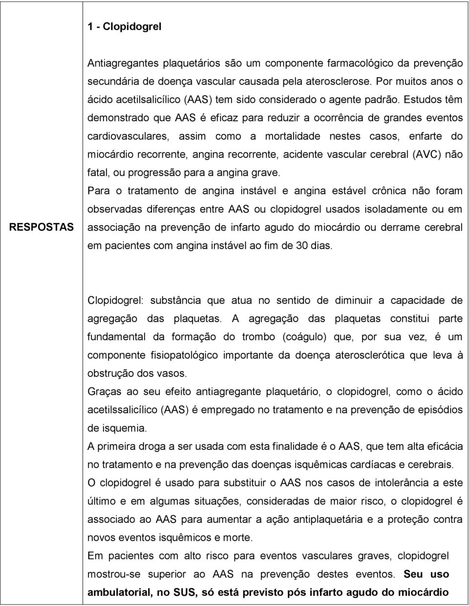 Estudos têm demonstrado que AAS é eficaz para reduzir a ocorrência de grandes eventos cardiovasculares, assim como a mortalidade nestes casos, enfarte do miocárdio recorrente, angina recorrente,