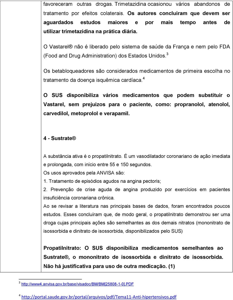 O Vastarel não é liberado pelo sistema de saúde da França e nem pelo FDA (Food and Drug Administration) dos Estados Unidos.