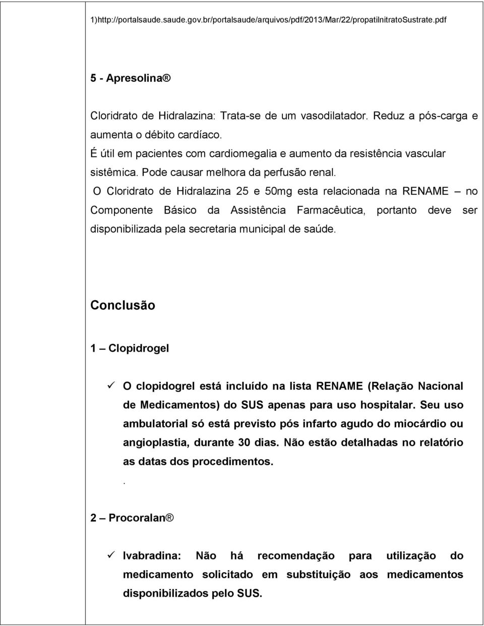 O Cloridrato de Hidralazina 25 e 50mg esta relacionada na RENAME no Componente Básico da Assistência Farmacêutica, portanto deve ser disponibilizada pela secretaria municipal de saúde.