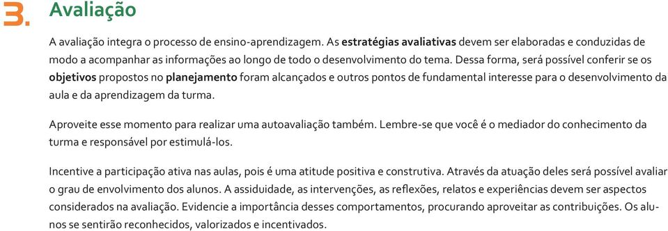 Dessa forma, será possível conferir se os objetivos propostos no planejamento foram alcançados e outros pontos de fundamental interesse para o desenvolvimento da aula e da aprendizagem da turma.