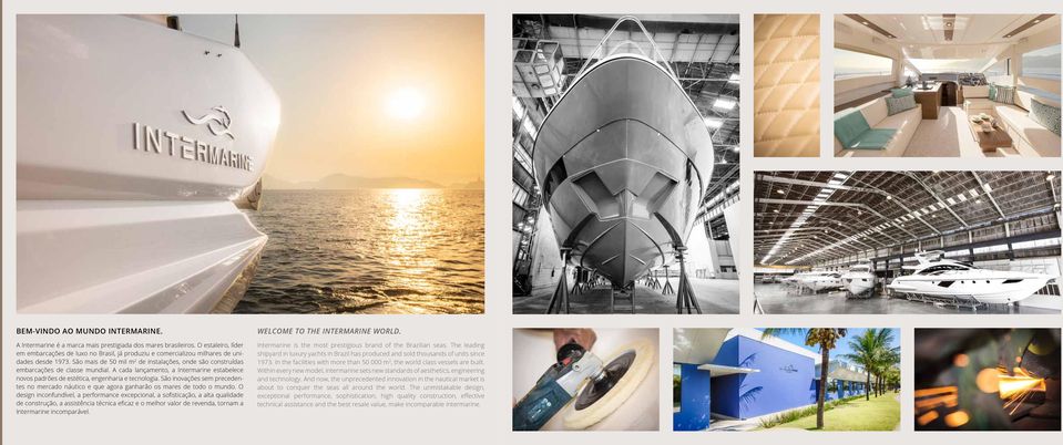 São mais de 50 mil m 2 de instalações, onde são construídas embarcações de classe mundial. A cada lançamento, a Intermarine estabelece novos padrões de estética, engenharia e tecnologia.