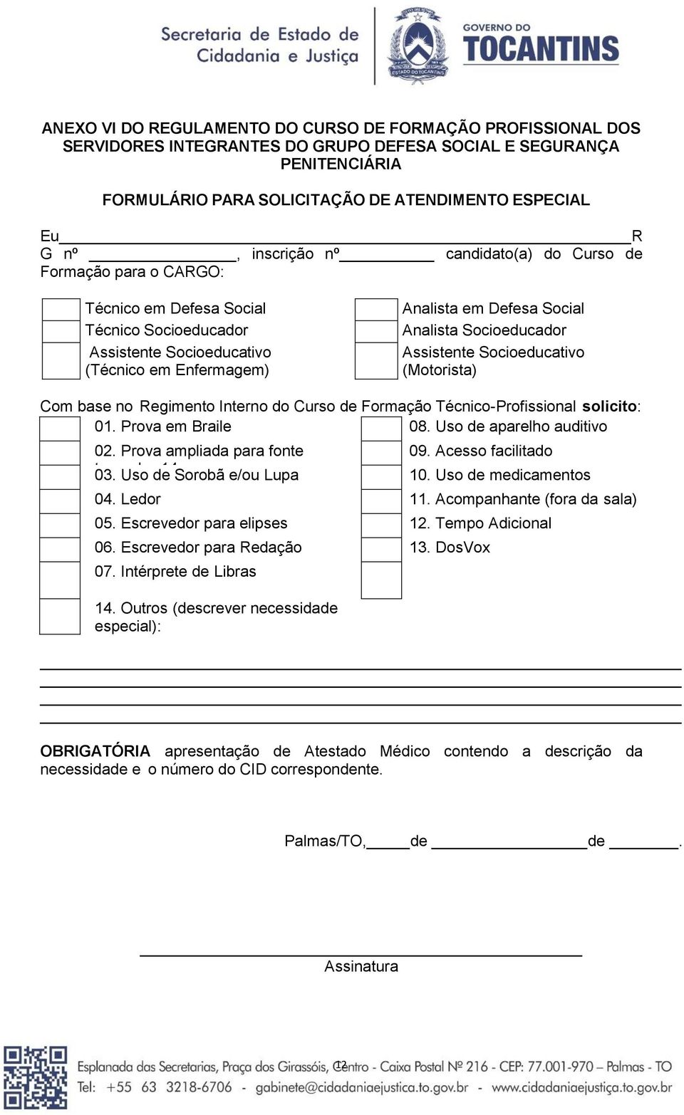 Assistente Socioeducativo (Motorista) Com base no Regimento Interno do Curso de Formação Técnico-Profissional solicito: 01. Prova em Braile 08. Uso de aparelho auditivo 02.