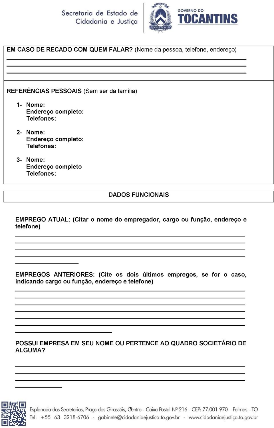 Endereço completo: Telefones: 3- Nome: Endereço completo Telefones: DADOS FUNCIONAIS EMPREGO ATUAL: (Citar o nome do empregador,