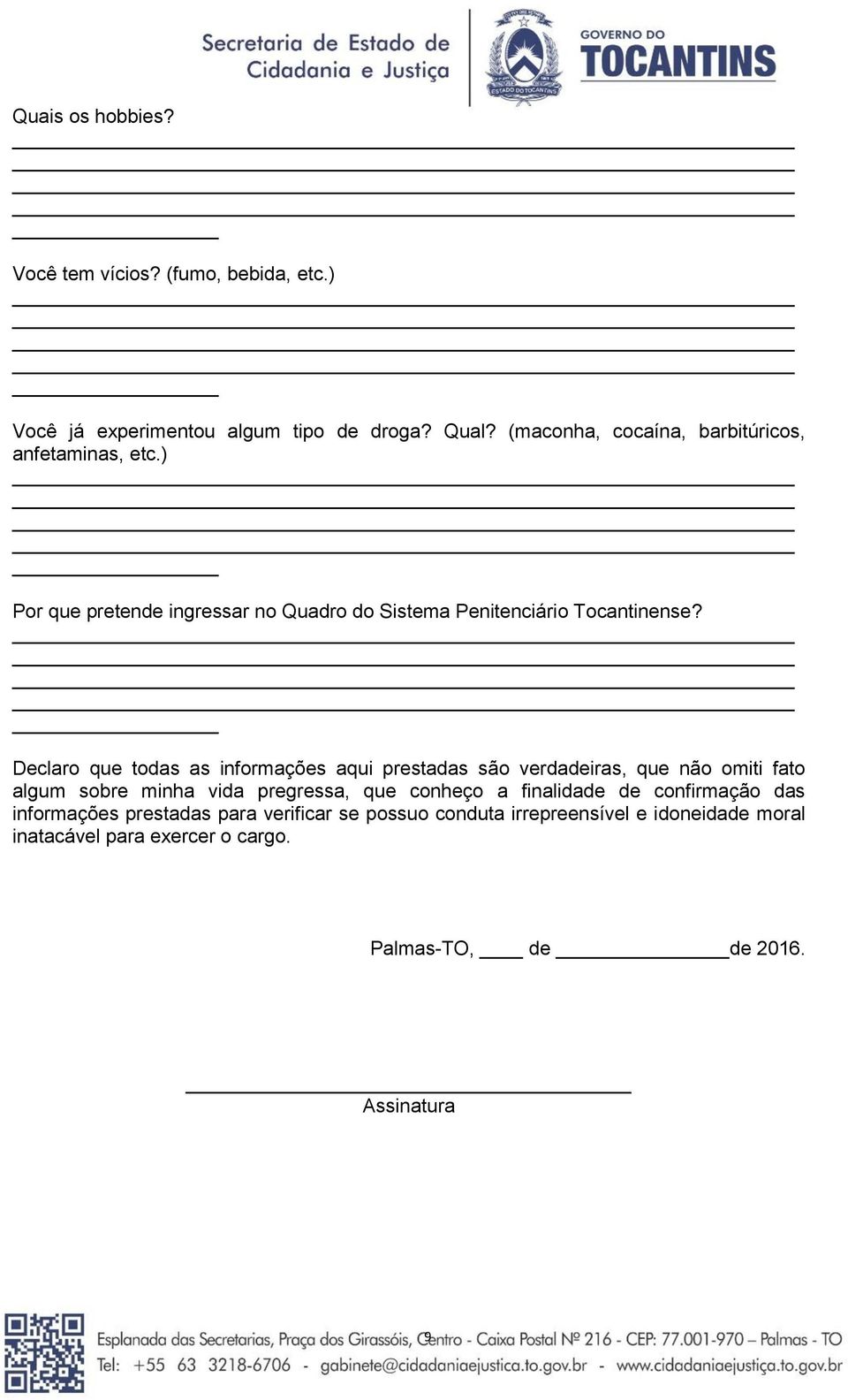 Declaro que todas as informações aqui prestadas são verdadeiras, que não omiti fato algum sobre minha vida pregressa, que conheço a