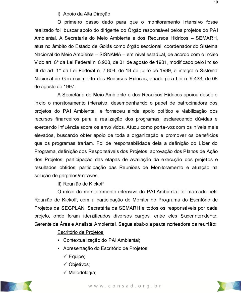 acordo com o inciso V do art. 6 da Lei Federal n. 6.938, de 31 de agosto de 1981, modificado pelo inciso III do art. 1 da Lei Federal n. 7.