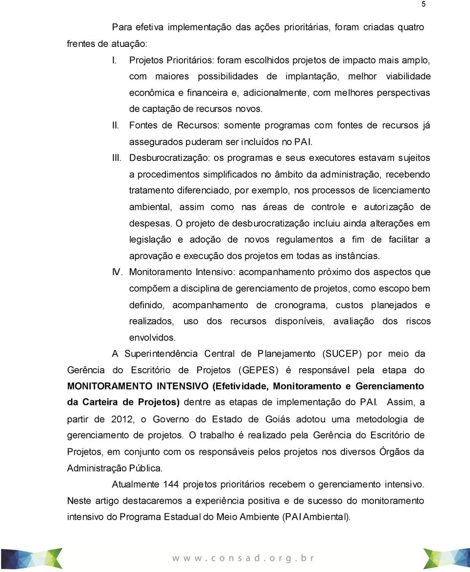 perspectivas de captação de recursos novos. II. Fontes de Recursos: somente programas com fontes de recursos já assegurados puderam ser incluídos no PAI. III.