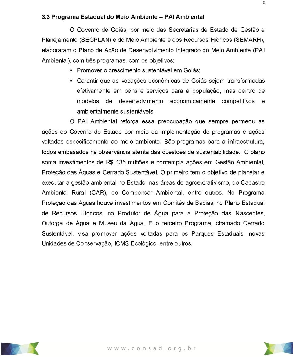 econômicas de Goiás sejam transformadas efetivamente em bens e serviços para a população, mas dentro de modelos de desenvolvimento economicamente competitivos e ambientalmente sustentáveis.