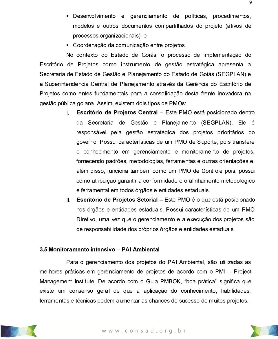 Goiás (SEGPLAN) e a Superintendência Central de Planejamento através da Gerência do Escritório de Projetos como entes fundamentais para a consolidação desta frente inovadora na gestão pública goiana.