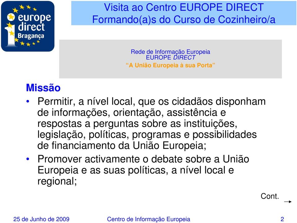 legislação, políticas, programas e possibilidades de financiamento da União Europeia; Promover activamente o