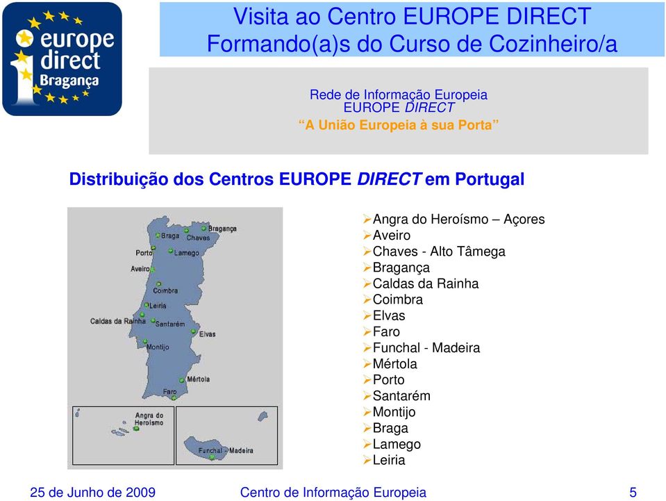 Tâmega Bragança Caldas da Rainha Coimbra Elvas Faro Funchal - Madeira Mértola Porto