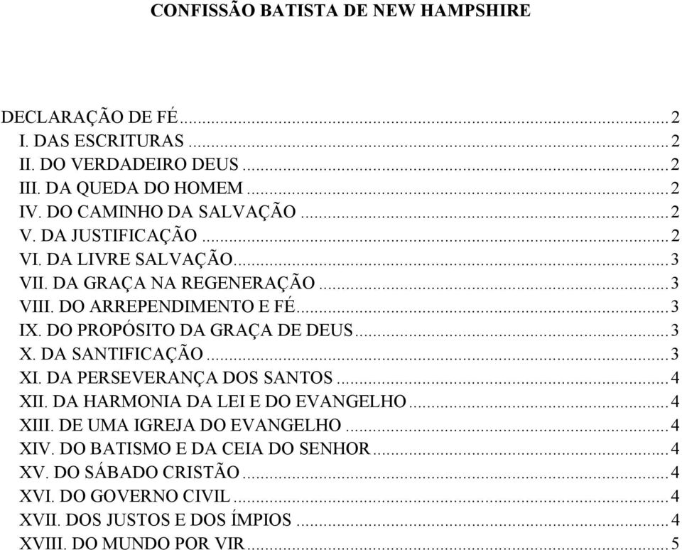 DO PROPÓSITO DA GRAÇA DE DEUS...3 X. DA SANTIFICAÇÃO...3 XI. DA PERSEVERANÇA DOS SANTOS...4 XII. DA HARMONIA DA LEI E DO EVANGELHO...4 XIII.