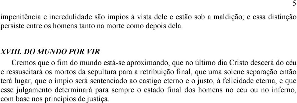 DO MUNDO POR VIR Cremos que o fim do mundo está-se aproximando, que no último dia Cristo descerá do céu e ressuscitará os mortos da sepultura