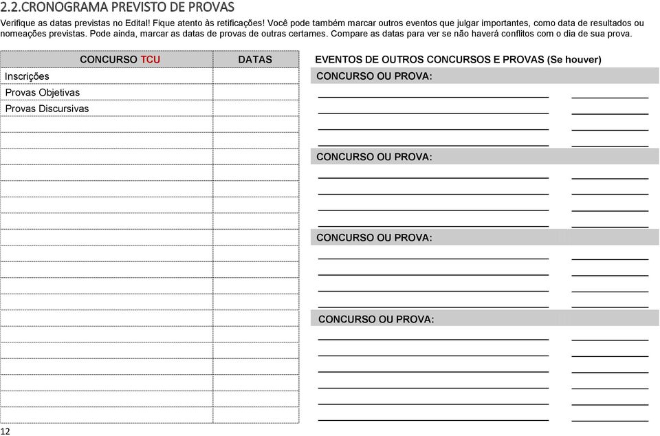 Pode ainda, marcar as datas de provas de outras certames. Compare as datas para ver se não haverá conflitos com o dia de sua prova.