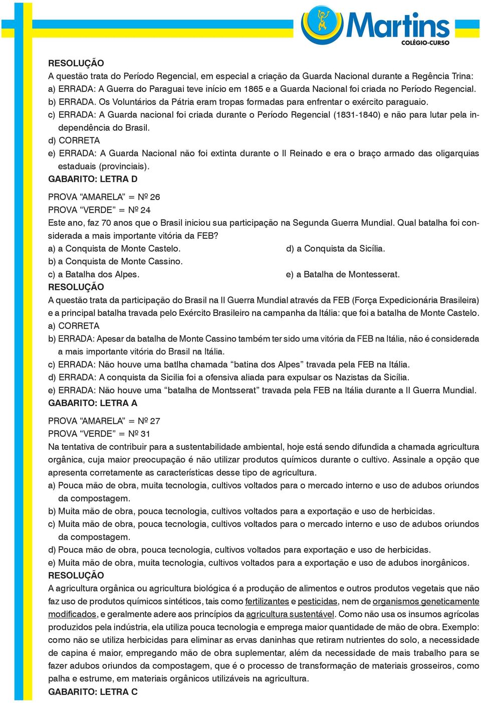 c) ERRADA: A Guarda nacional foi criada durante o Período Regencial (1831-1840) e não para lutar pela independência do Brasil.