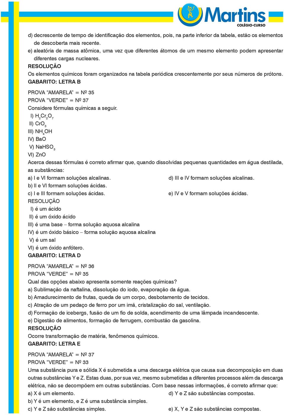 Os elementos químicos foram organizados na tabela periódica crescentemente por seus números de prótons.