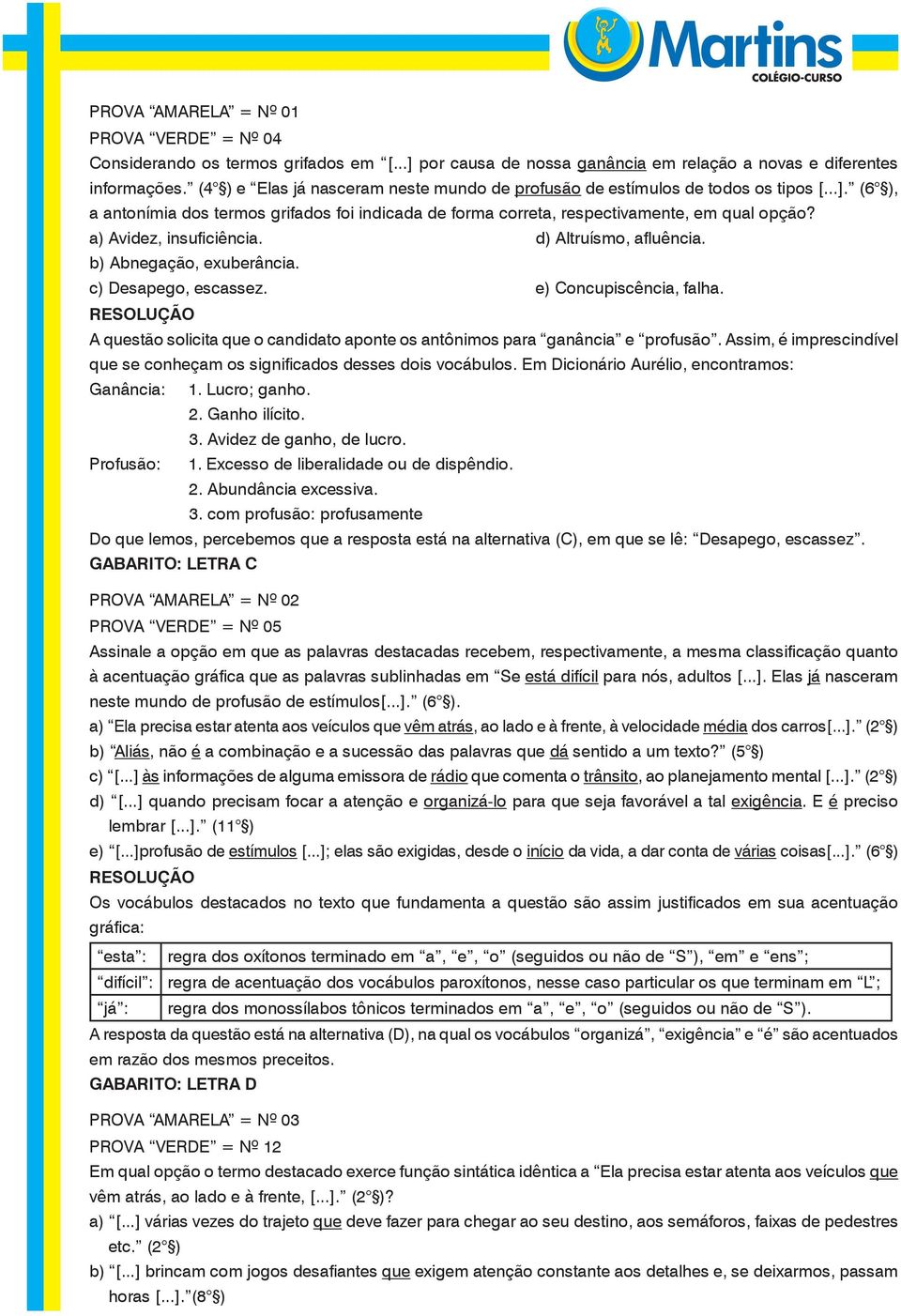 a) Avidez, insuficiência. d) Altruísmo, afluência. b) Abnegação, exuberância. c) Desapego, escassez. e) Concupiscência, falha.