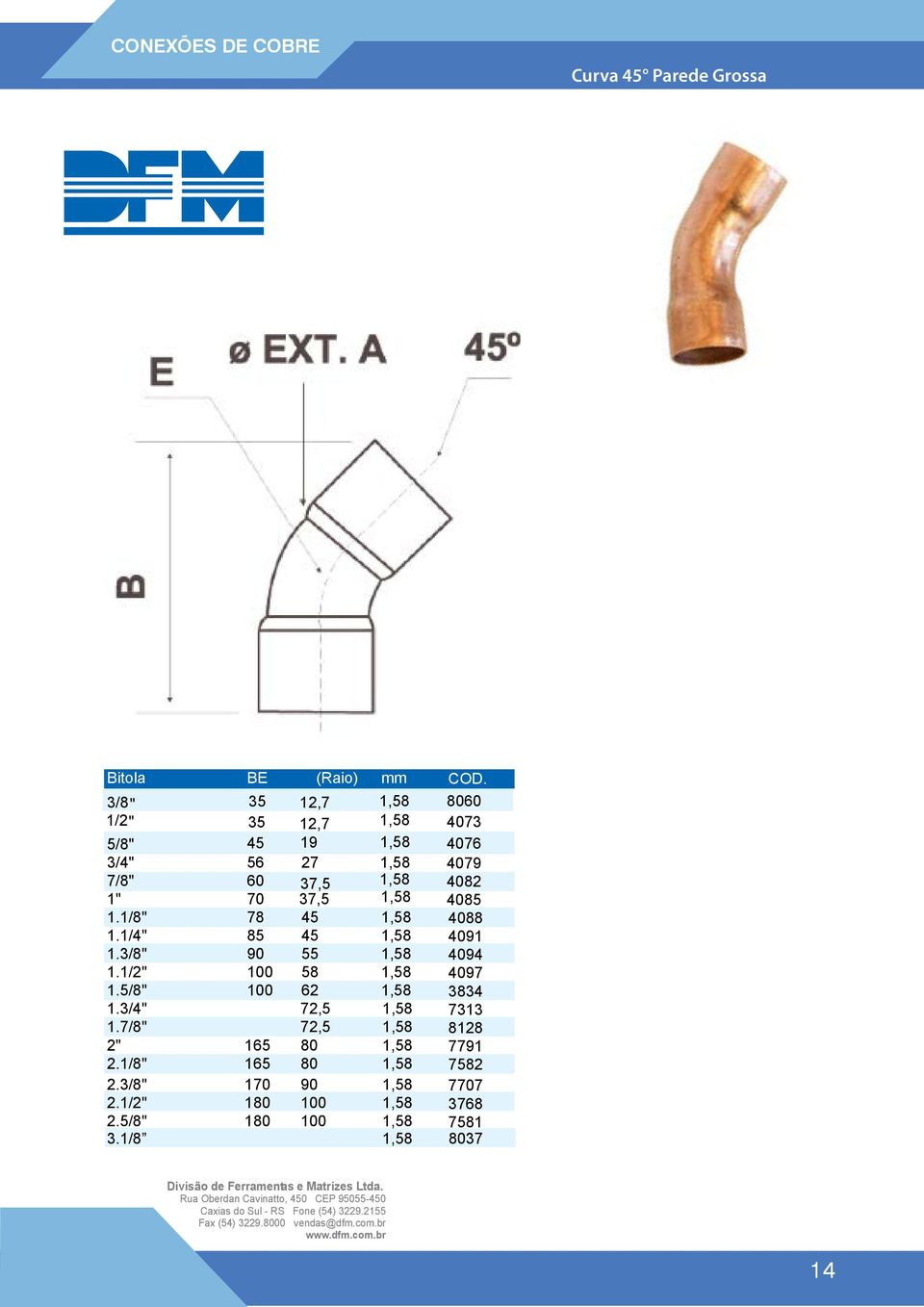 1,58 4085 1.1/8" 78 45 1,58 4088 1.1/4" 85 45 1,58 4091 1.3/8" 90 55 1,58 4094 1.1/2" 100 58 1,58 4097 1.