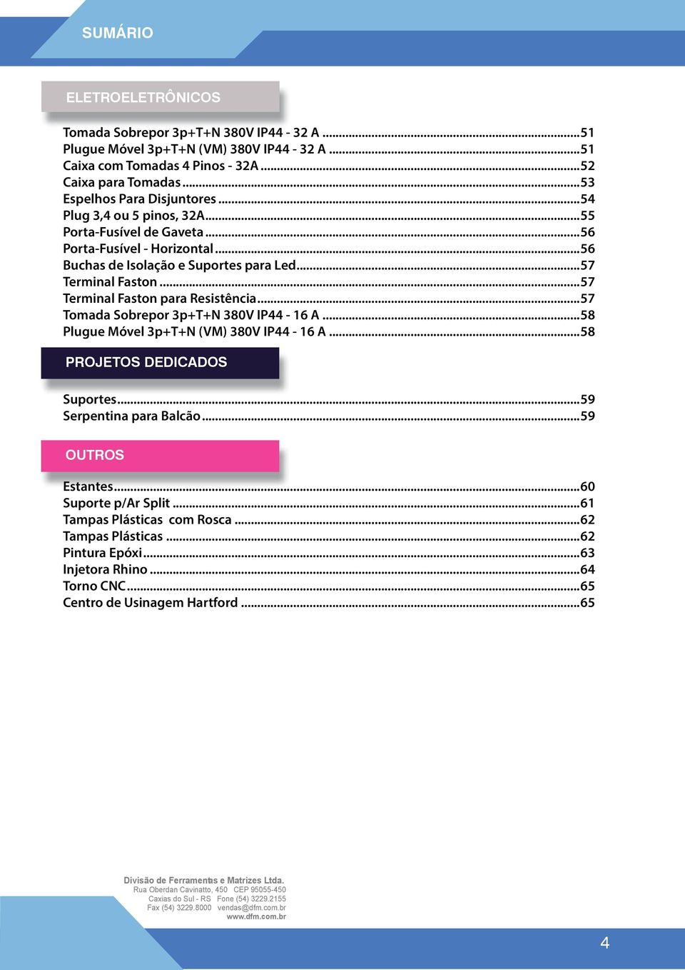 ..57 Terminal Faston...57 Terminal Faston para Resistência...57 Tomada Sobrepor 3p+T+N 380V IP44-16 A...58 Plugue Móvel 3p+T+N (VM) 380V IP44-16 A...58 PROJETOS DEDICADOS Suportes.