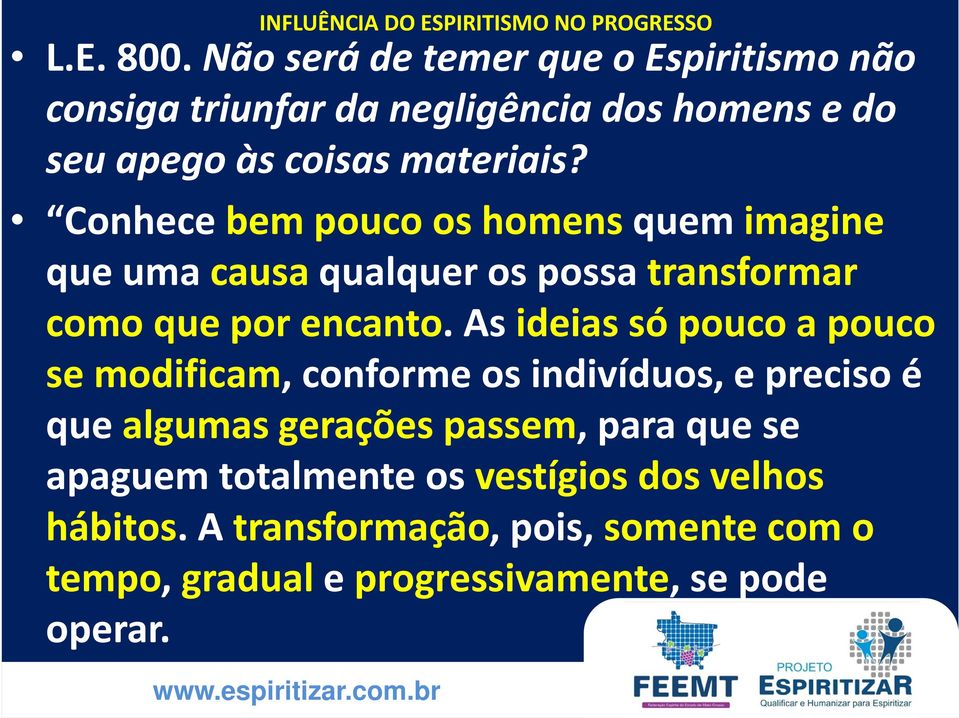 Conhece bem pouco os homens quem imagine que uma causa qualquer os possa transformar como que por encanto.