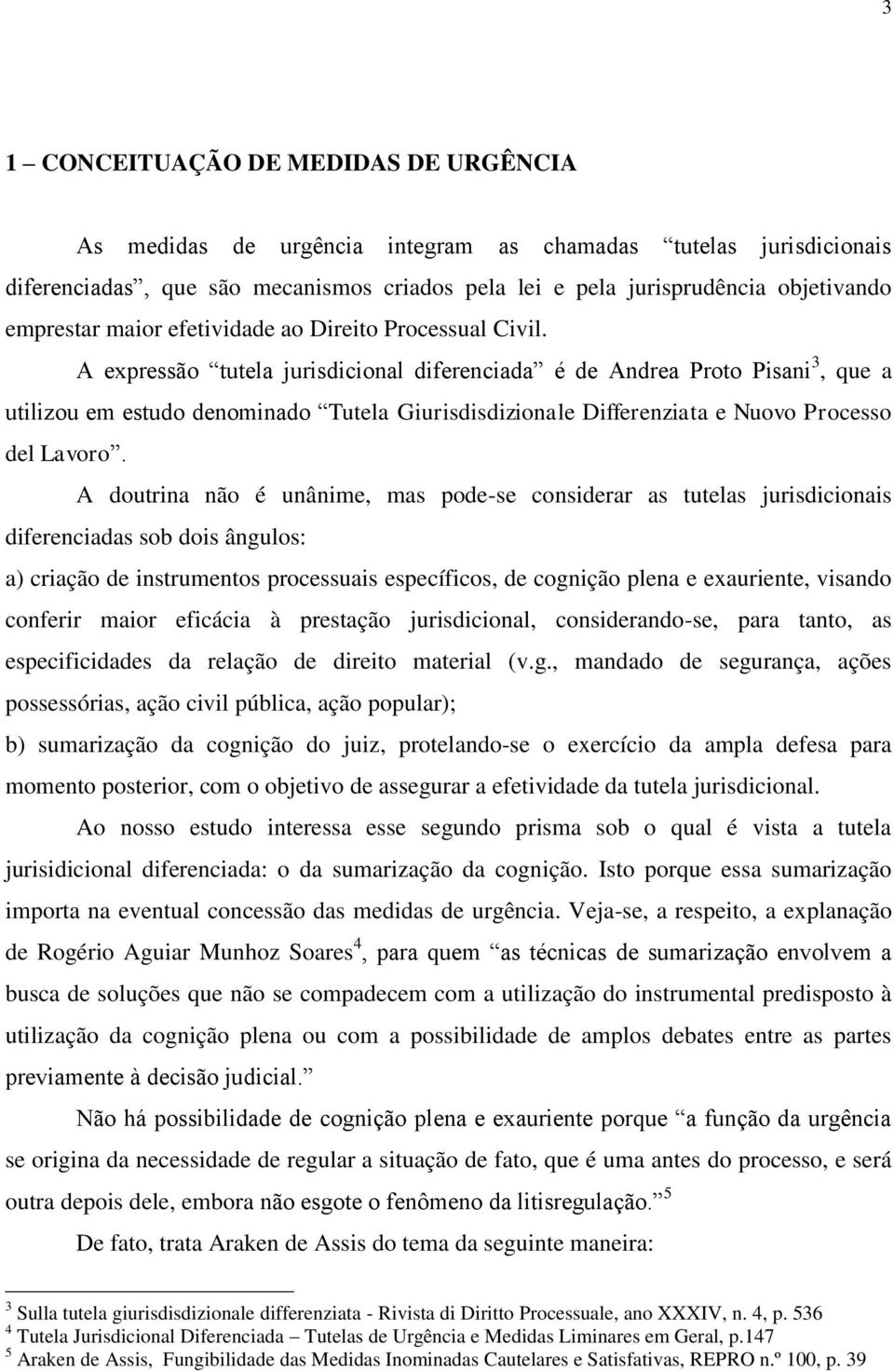 A expressão tutela jurisdicional diferenciada é de Andrea Proto Pisani 3, que a utilizou em estudo denominado Tutela Giurisdisdizionale Differenziata e Nuovo Processo del Lavoro.