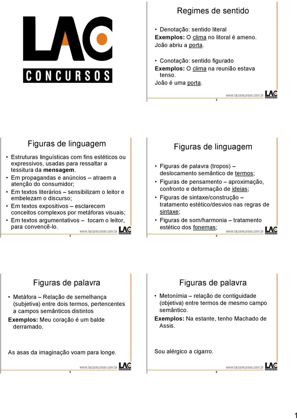 Em propagandas e anúncios atraem a atenção do consumidor; Em textos literários sensibilizam o leitor e embelezam o discurso; Em textos expositivos esclarecem conceitos complexos por metáforas