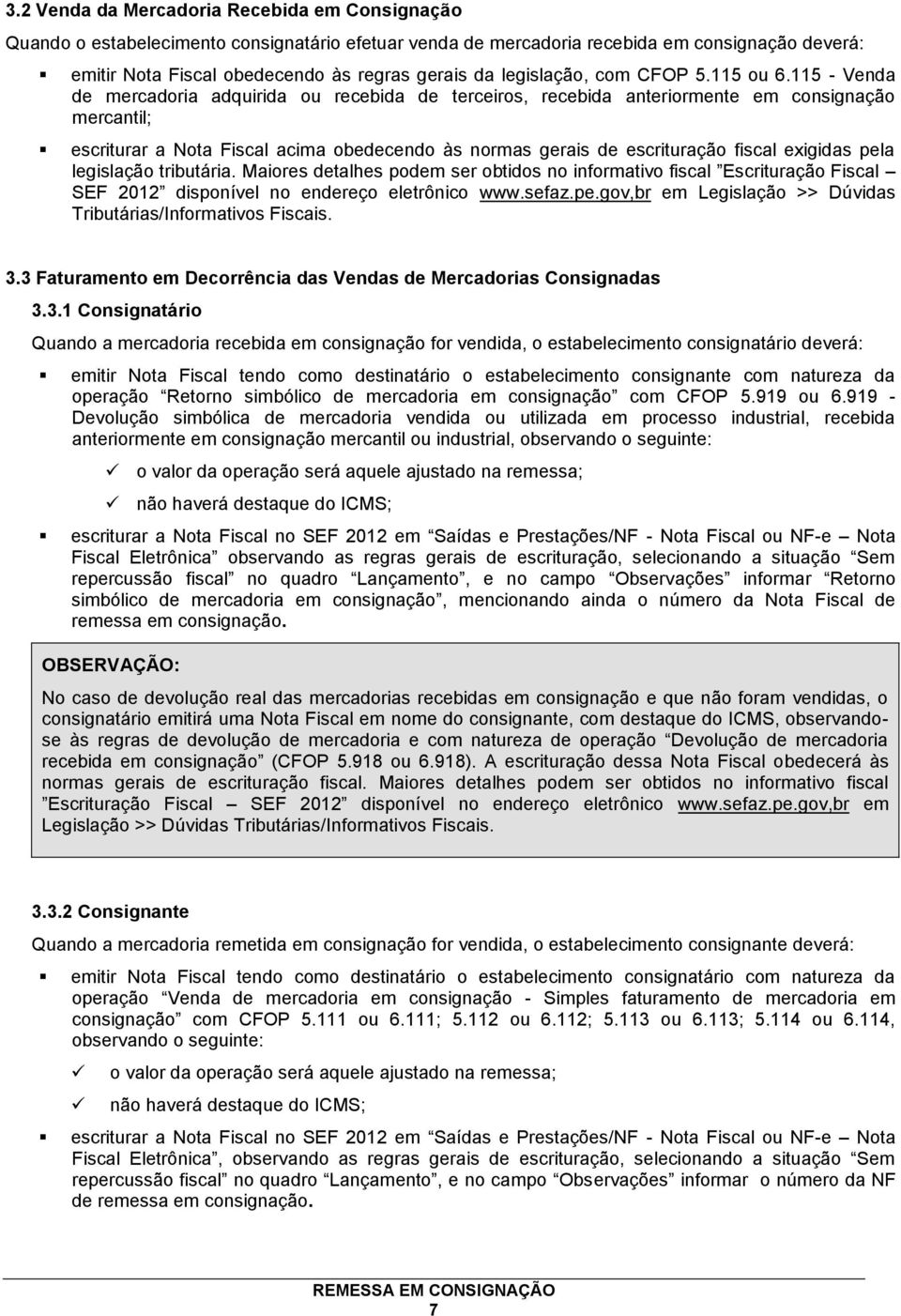 115 - Venda de mercadoria adquirida ou recebida de terceiros, recebida anteriormente em consignação mercantil; escriturar a Nota Fiscal acima obedecendo às normas gerais de escrituração fiscal