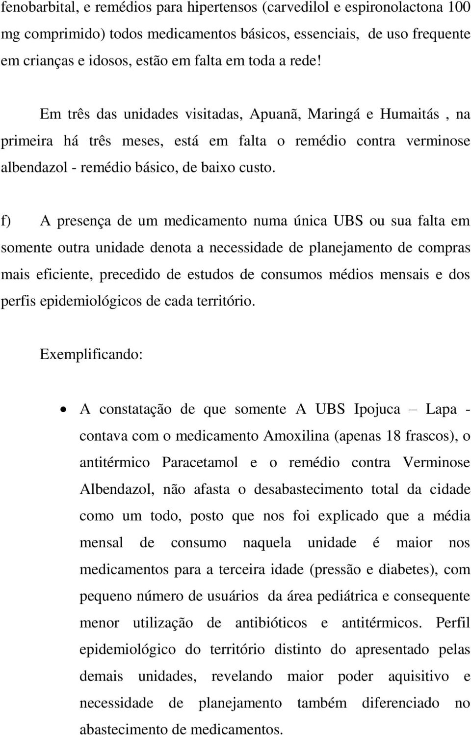 f) A presença de um medicamento numa única UBS ou sua falta em somente outra unidade denota a necessidade de planejamento de compras mais eficiente, precedido de estudos de consumos médios mensais e