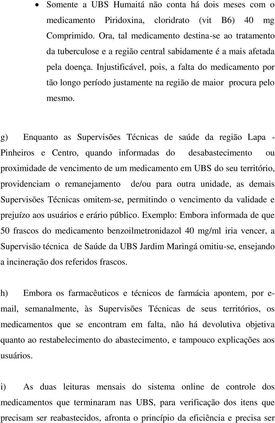 Injustificável, pois, a falta do medicamento por tão longo período justamente na região de maior procura pelo mesmo.