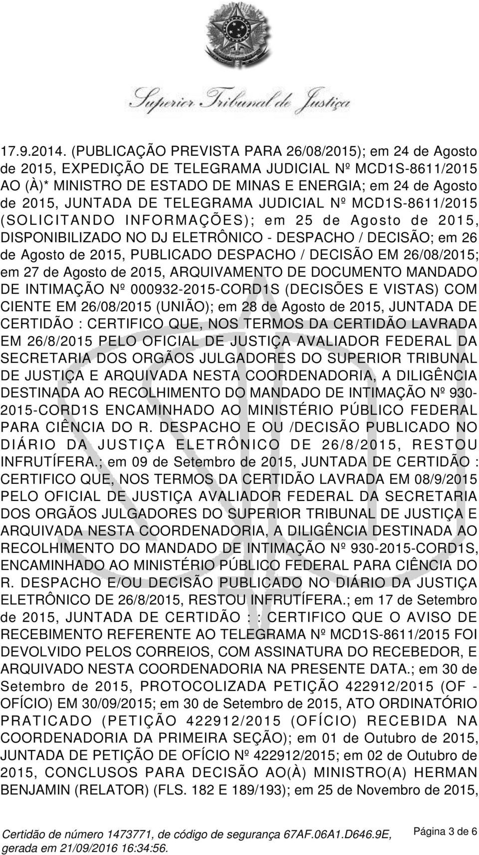 TELEGRAMA JUDICIAL Nº MCD1S-8611/2015 (SOLICITANDO INFORMAÇÕES); em 25 de Agosto de 2015, DISPONIBILIZADO NO DJ ELETRÔNICO - DESPACHO / DECISÃO; em 26 de Agosto de 2015, PUBLICADO DESPACHO / DECISÃO