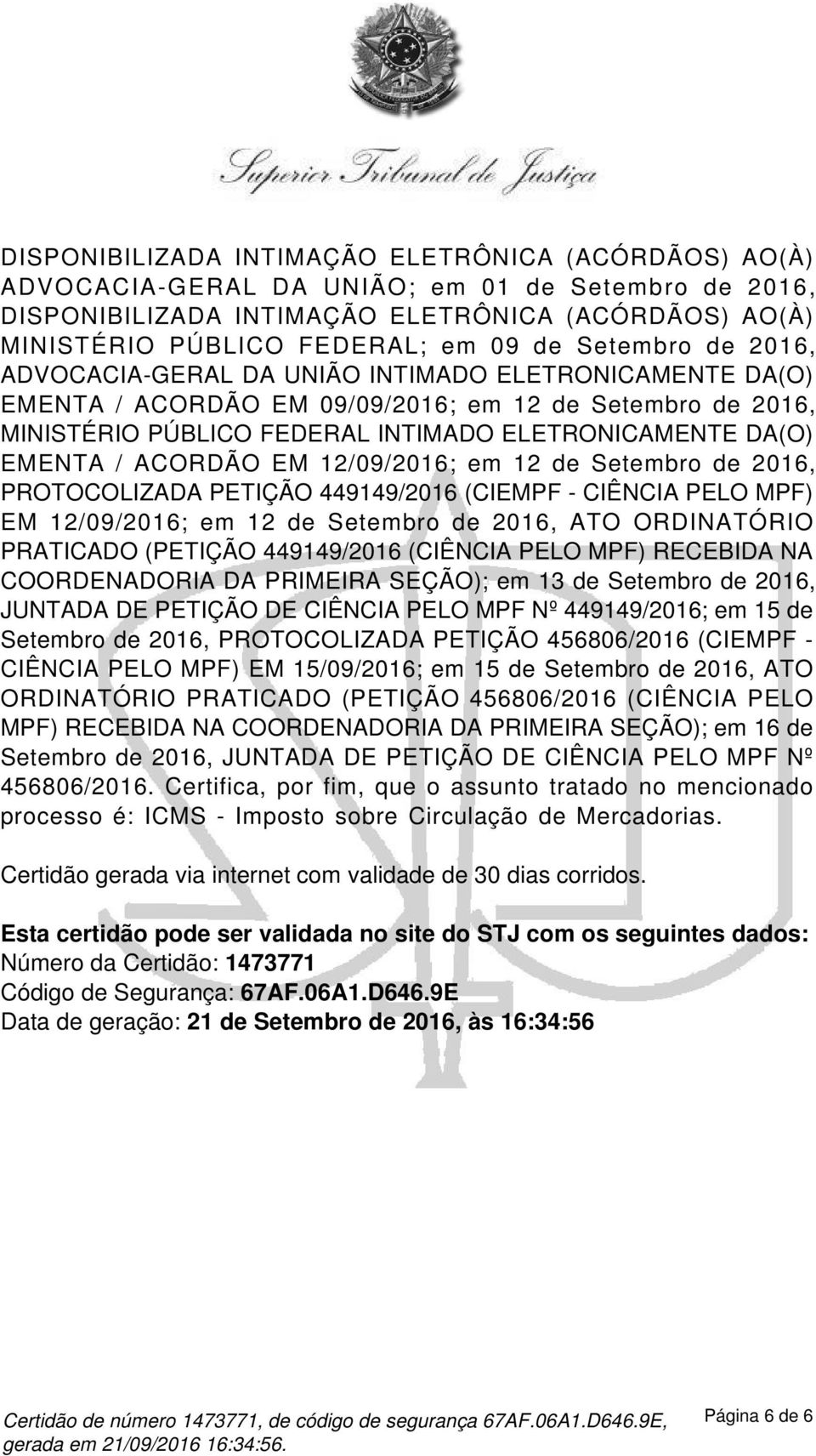 ACORDÃO EM 12/09/2016; em 12 de Setembro de 2016, PROTOCOLIZADA PETIÇÃO 449149/2016 (CIEMPF - CIÊNCIA PELO MPF) EM 12/09/2016; em 12 de Setembro de 2016, ATO ORDINATÓRIO PRATICADO (PETIÇÃO