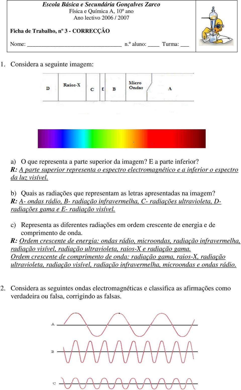 b) Quais as radiações que representam as letras apresentadas na imagem? R: A- ondas rádio, B- radiação infravermelha, C- radiações ultravioleta, D- radiações gama e E- radiação visível.