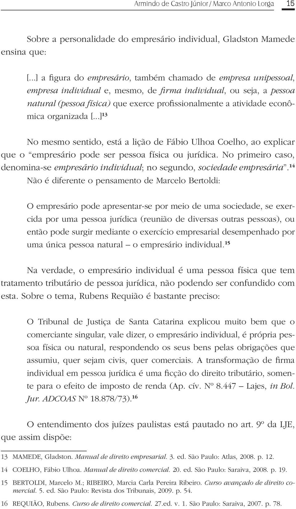 econômica organizada [...] 13 No mesmo sentido, está a lição de Fábio Ulhoa Coelho, ao explicar que o empresário pode ser pessoa física ou jurídica.