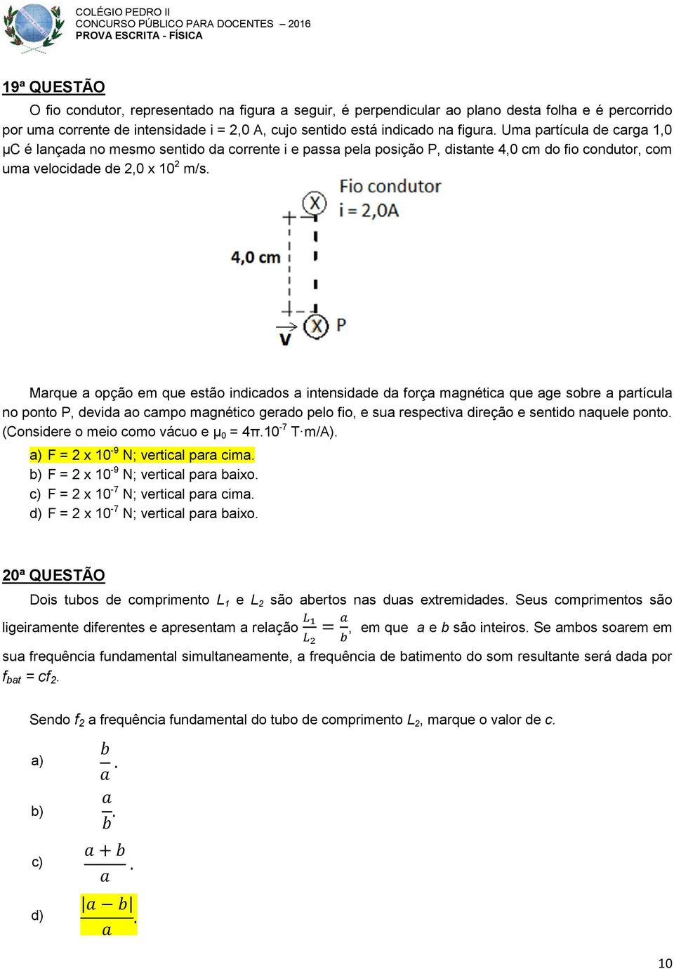 Marque a opção em que estão indicados a intensidade da força magnética que age sobre a partícula no ponto P, devida ao campo magnético gerado pelo fio, e sua respectiva direção e sentido naquele