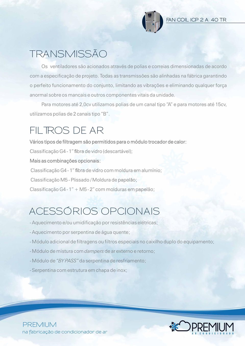 da unidade. Para motores até 2,0cv utilizamos polias de um canal tipo A e para motores até 15cv, utilizamos polias de 2 canais tipo B.