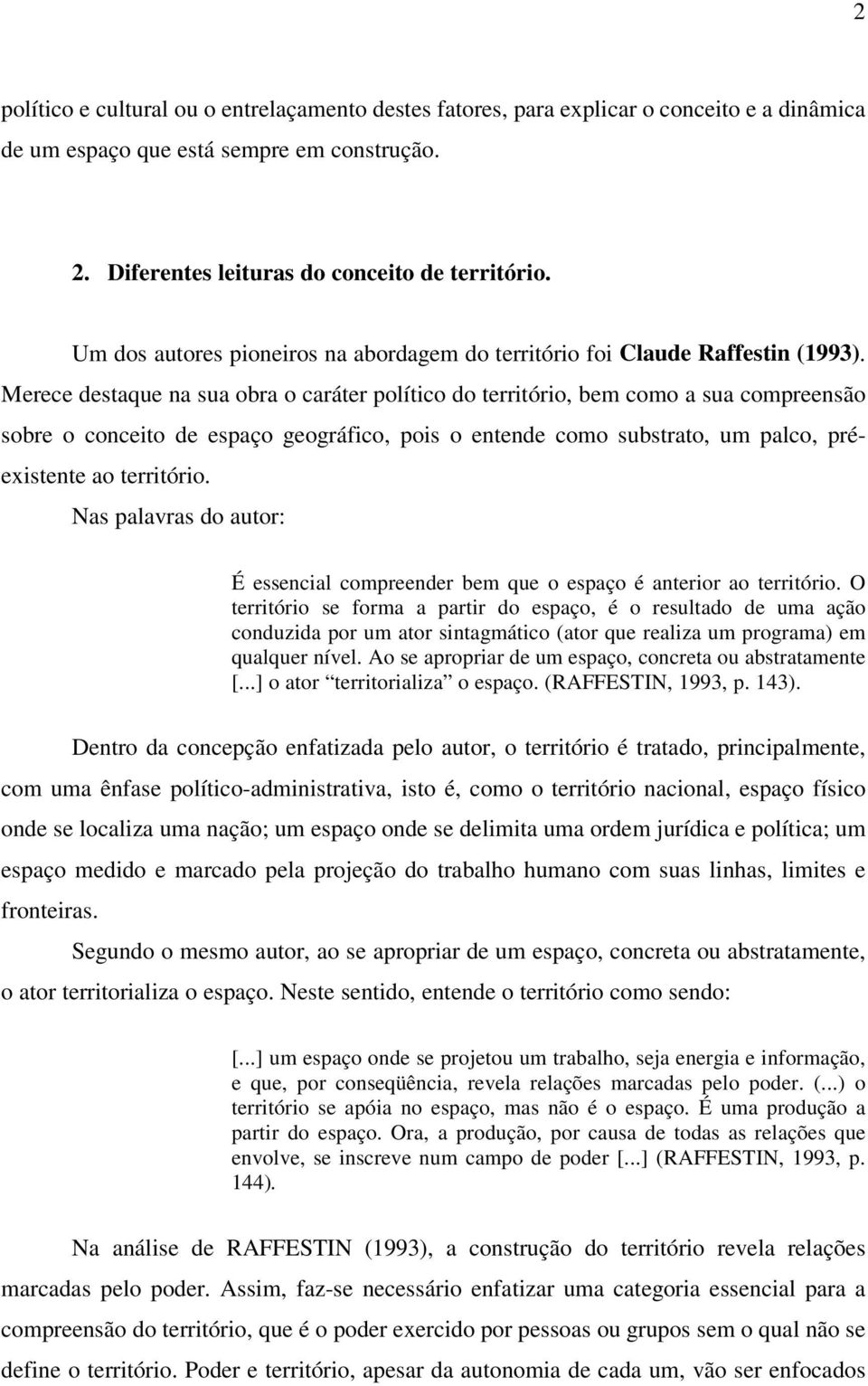 Merece destaque na sua obra o caráter político do território, bem como a sua compreensão sobre o conceito de espaço geográfico, pois o entende como substrato, um palco, préexistente ao território.