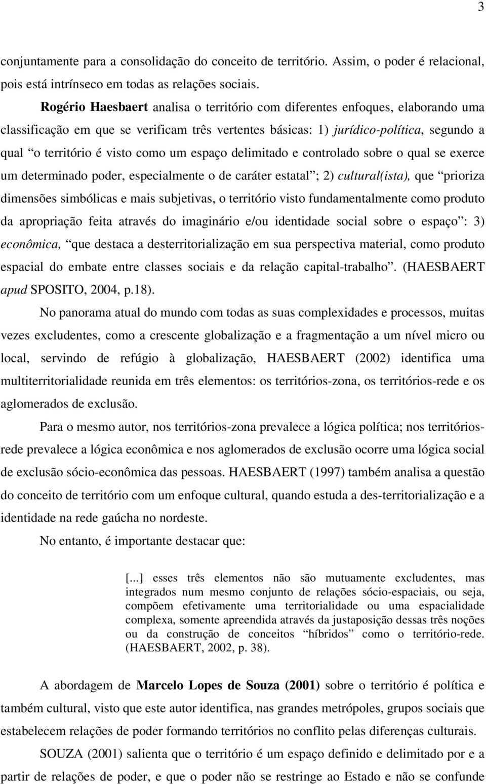 um espaço delimitado e controlado sobre o qual se exerce um determinado poder, especialmente o de caráter estatal ; 2) cultural(ista), que prioriza dimensões simbólicas e mais subjetivas, o