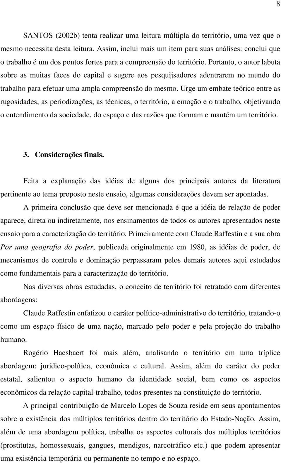 Portanto, o autor labuta sobre as muitas faces do capital e sugere aos pesquijsadores adentrarem no mundo do trabalho para efetuar uma ampla compreensão do mesmo.