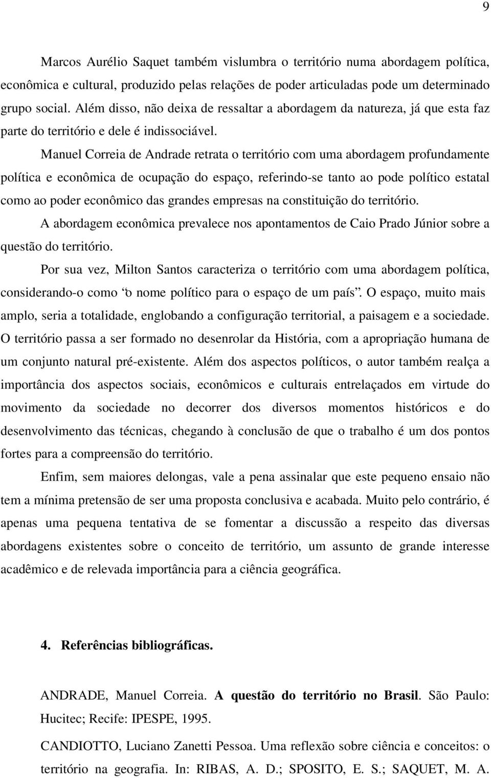 Manuel Correia de Andrade retrata o território com uma abordagem profundamente política e econômica de ocupação do espaço, referindo-se tanto ao pode político estatal como ao poder econômico das