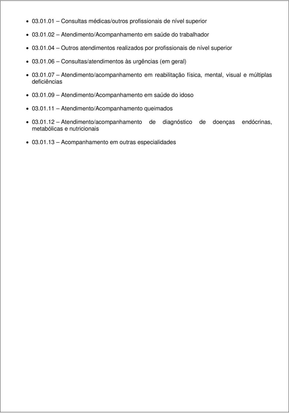 01.09 Atendimento/Acompanhamento em saúde do idoso 03.01.11 Atendimento/Acompanhamento queimados 03.01.12 Atendimento/acompanhamento de diagnóstico de doenças endócrinas, metabólicas e nutricionais 03.