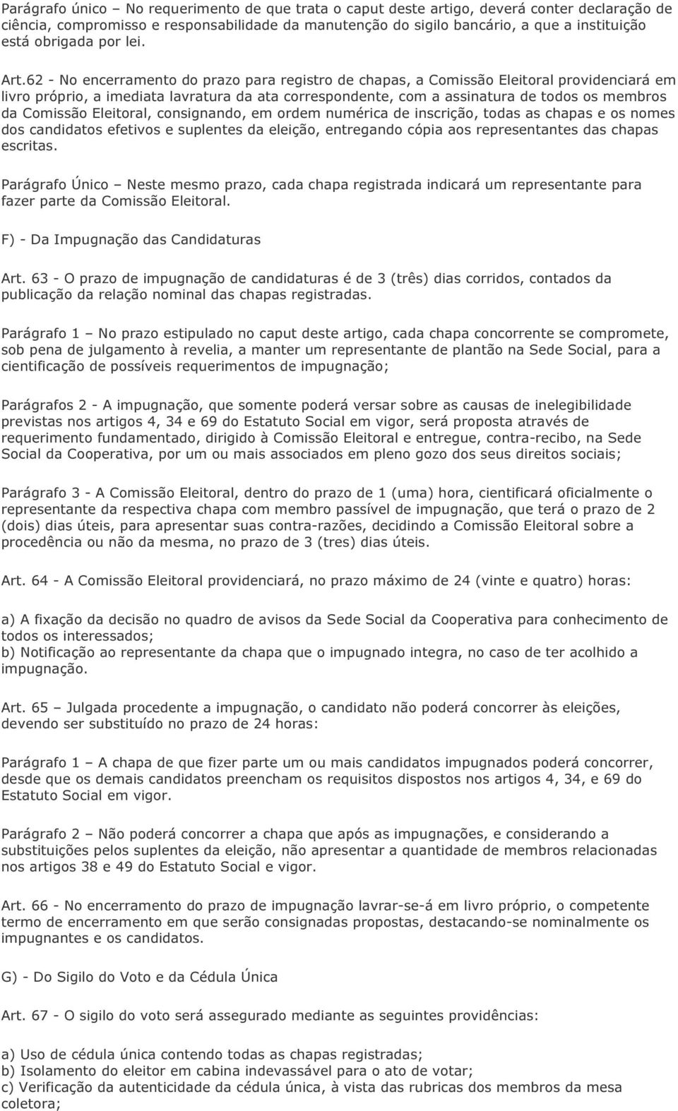 62 - No encerramento do prazo para registro de chapas, a Comissão Eleitoral providenciará em livro próprio, a imediata lavratura da ata correspondente, com a assinatura de todos os membros da