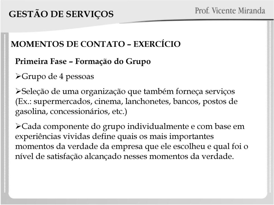 ) Cada componente do grupo individualmente e com base em experiências vividas define quais os mais