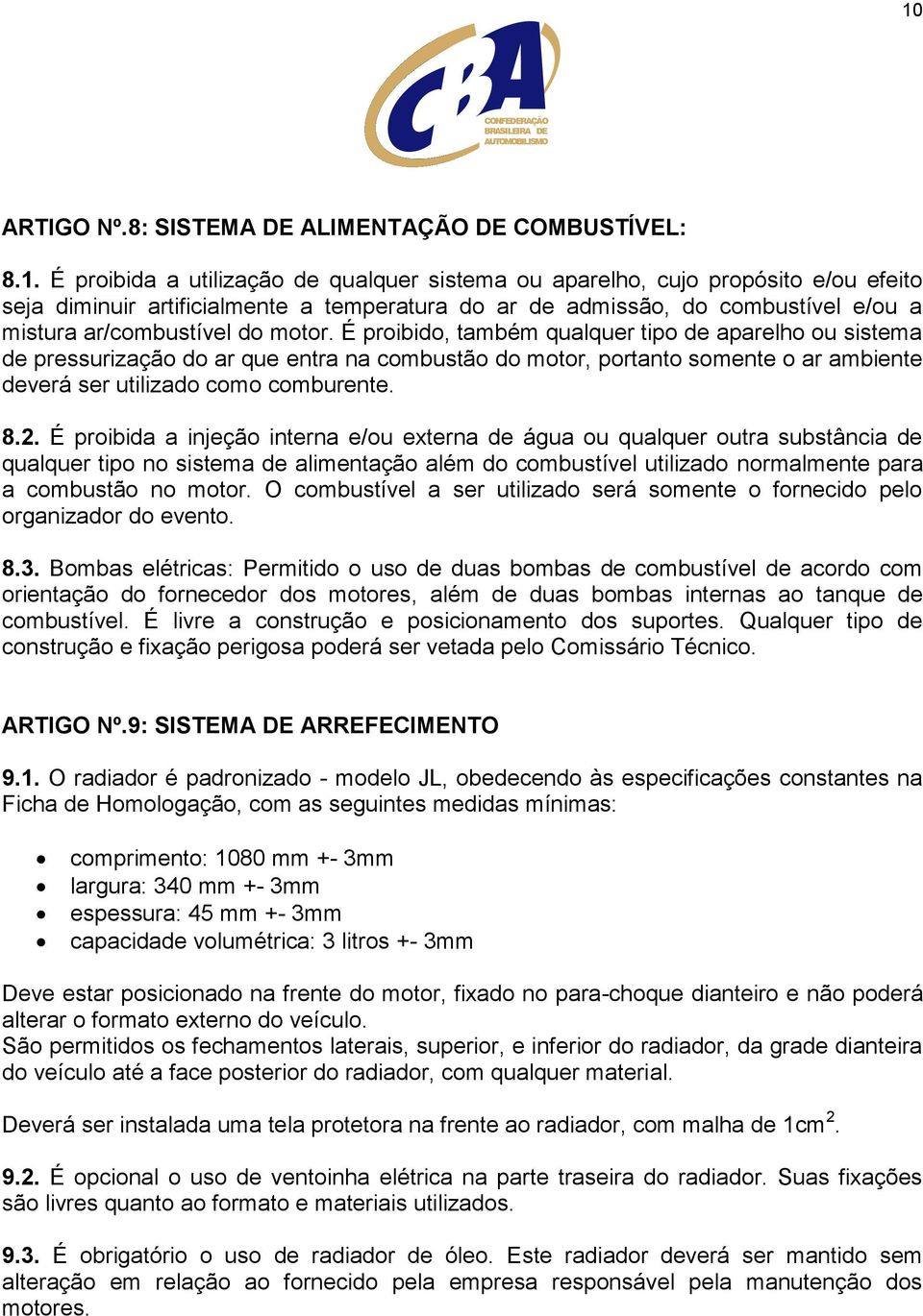 É proibido, também qualquer tipo de aparelho ou sistema de pressurização do ar que entra na combustão do motor, portanto somente o ar ambiente deverá ser utilizado como comburente. 8.2.