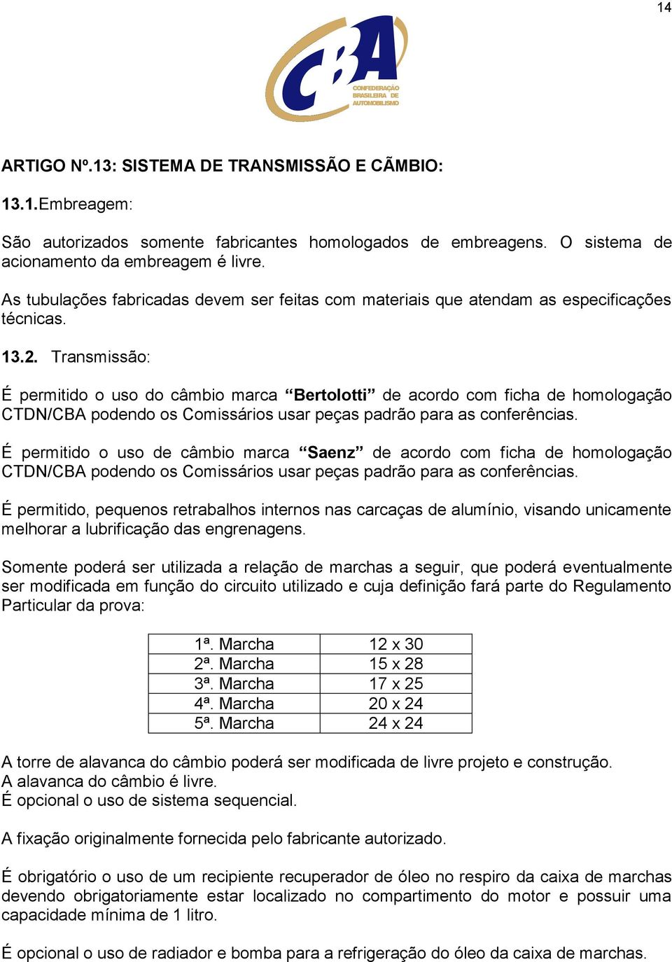 Transmissão: É permitido o uso do câmbio marca Bertolotti de acordo com ficha de homologação CTDN/CBA podendo os Comissários usar peças padrão para as conferências.