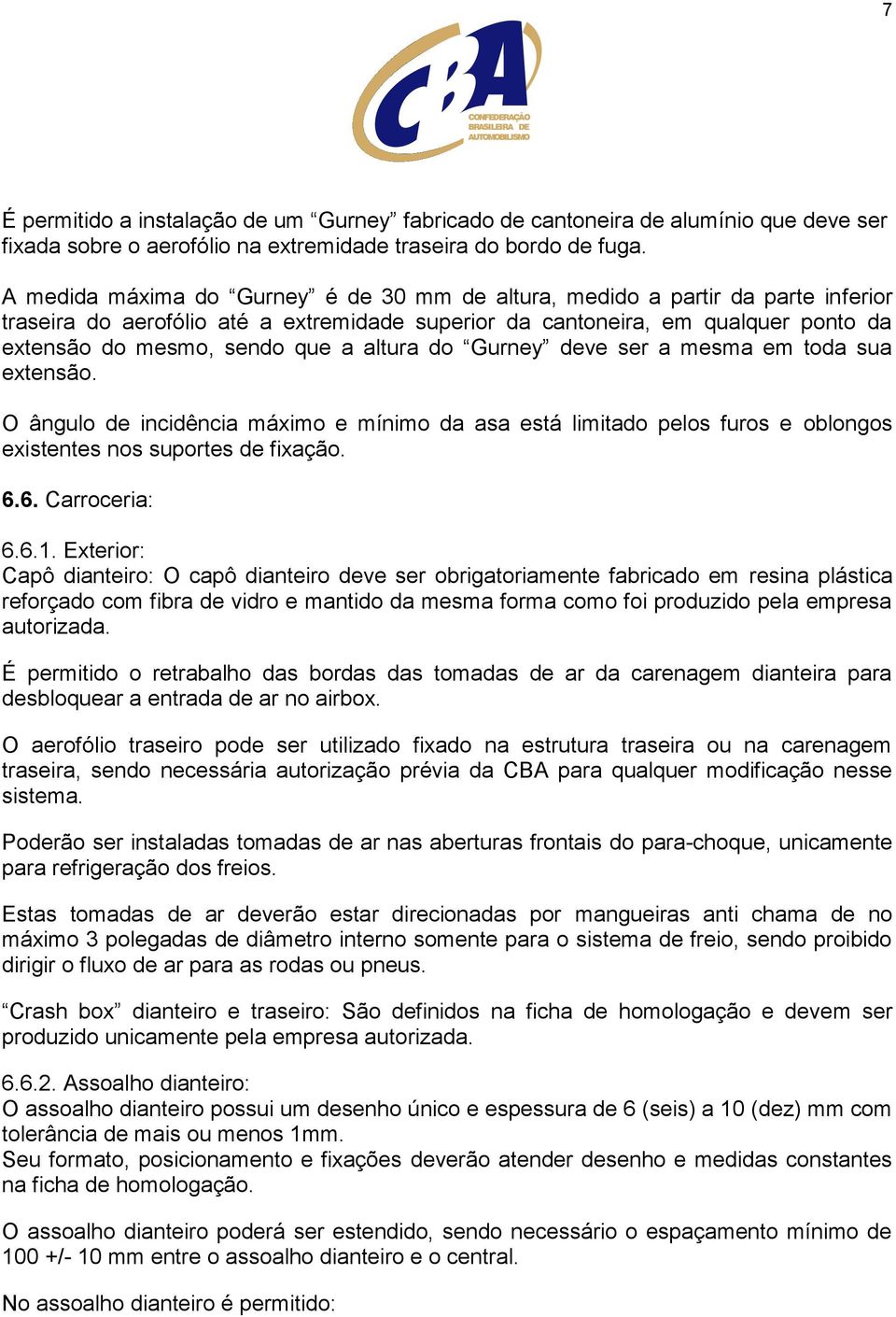 altura do Gurney deve ser a mesma em toda sua extensão. O ângulo de incidência máximo e mínimo da asa está limitado pelos furos e oblongos existentes nos suportes de fixação. 6.6. Carroceria: 6.6.1.