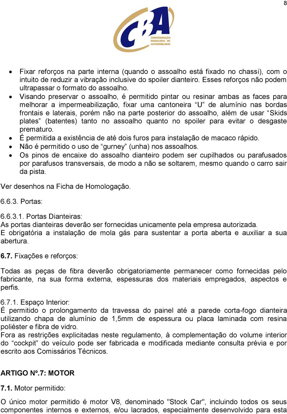 Visando preservar o assoalho, é permitido pintar ou resinar ambas as faces para melhorar a impermeabilização, fixar uma cantoneira U de alumínio nas bordas frontais e laterais, porém não na parte