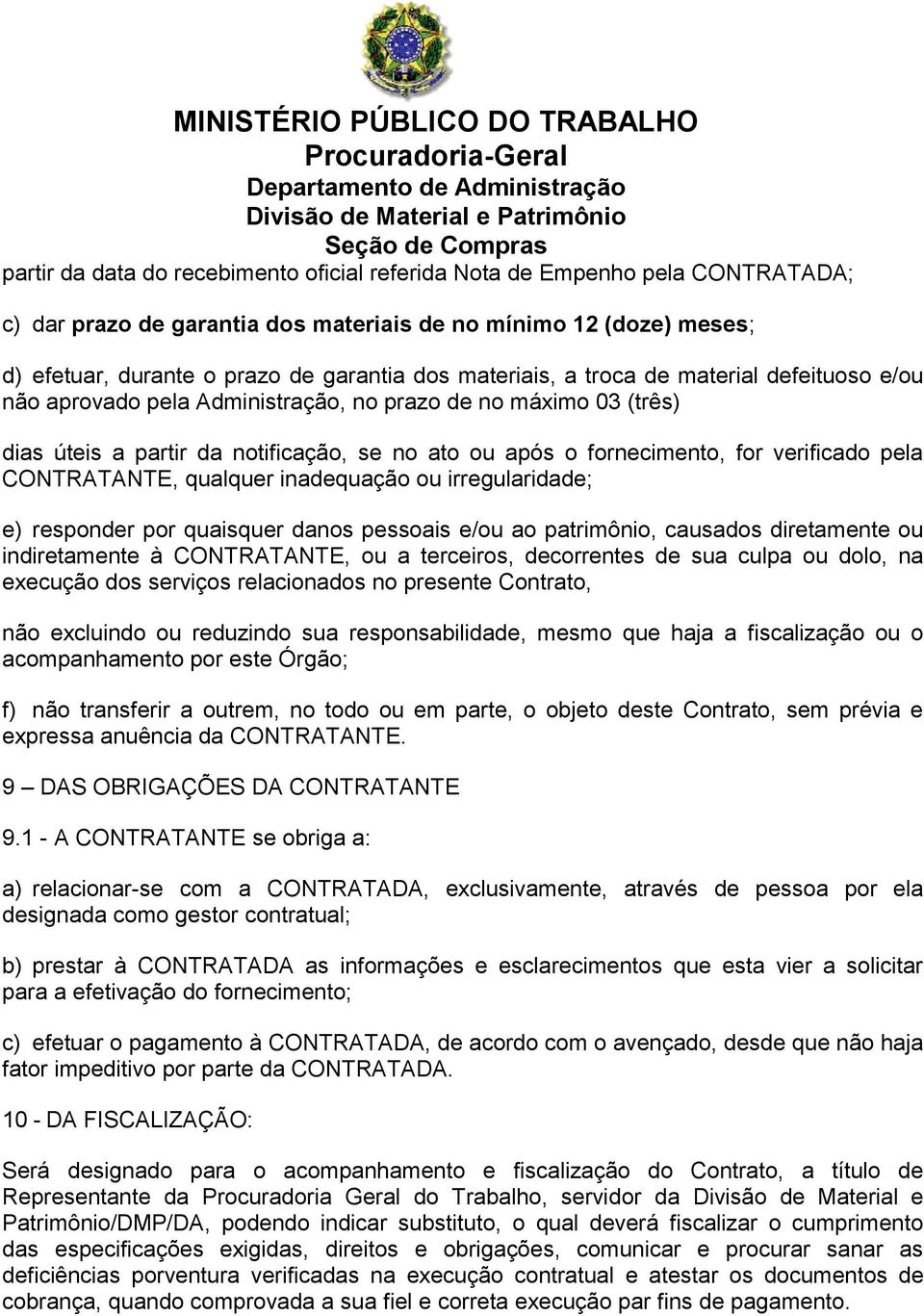 pela CONTRATANTE, qualquer inadequação ou irregularidade; e) responder por quaisquer danos pessoais e/ou ao patrimônio, causados diretamente ou indiretamente à CONTRATANTE, ou a terceiros,