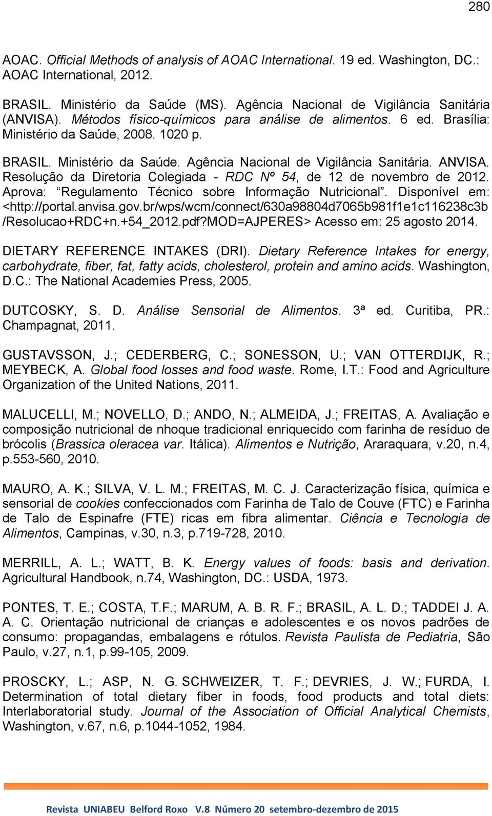 Resolução da Diretoria Colegiada - RDC Nº 54, de 12 de novembro de 2012. Aprova: Regulamento Técnico sobre Informação Nutricional. Disponível em: <http://portal.anvisa.gov.