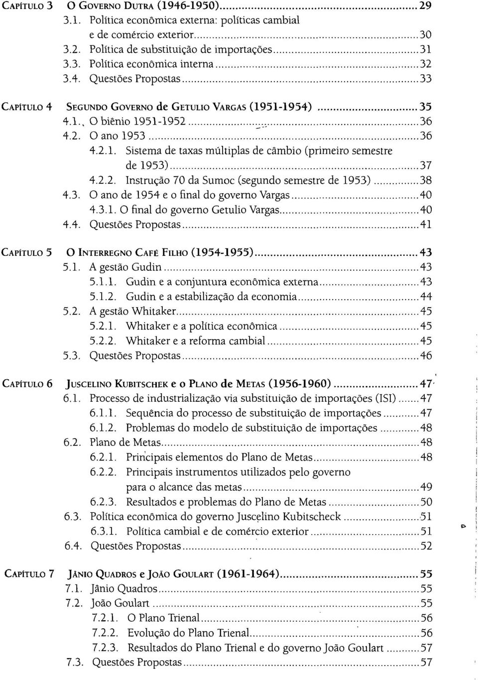 2.2. Instrução 70 da Sumoc (segundo semestre de 1953) 38 4.3. O ano de 1954 e o final do governo Vargas 40 4.3.1. O final do governo Getulio Vargas 40 4.4. Questões Propostas 41 CAPÍTULO 5 O INTERREGNO CAFÉ FILHO (1954-1955) 43 5.