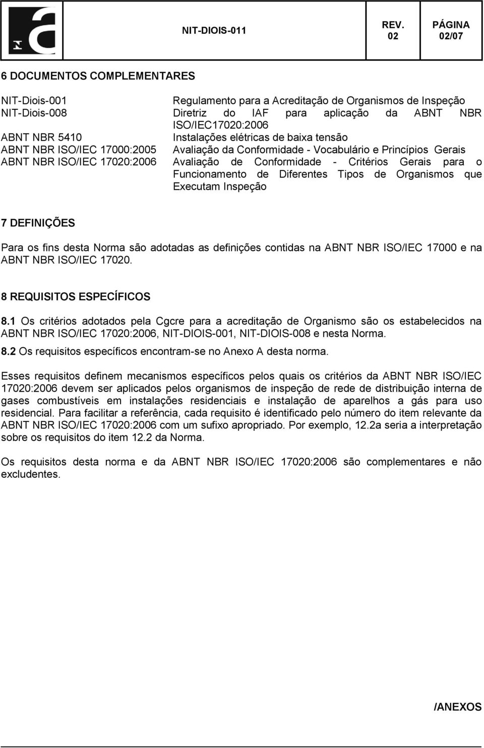 para o Funcionamento de Diferentes Tipos de Organismos que Executam Inspeção 7 DEFINIÇÕES Para os fins desta Norma são adotadas as definições contidas na ABNT NBR ISO/IEC 17000 e na ABNT NBR ISO/IEC