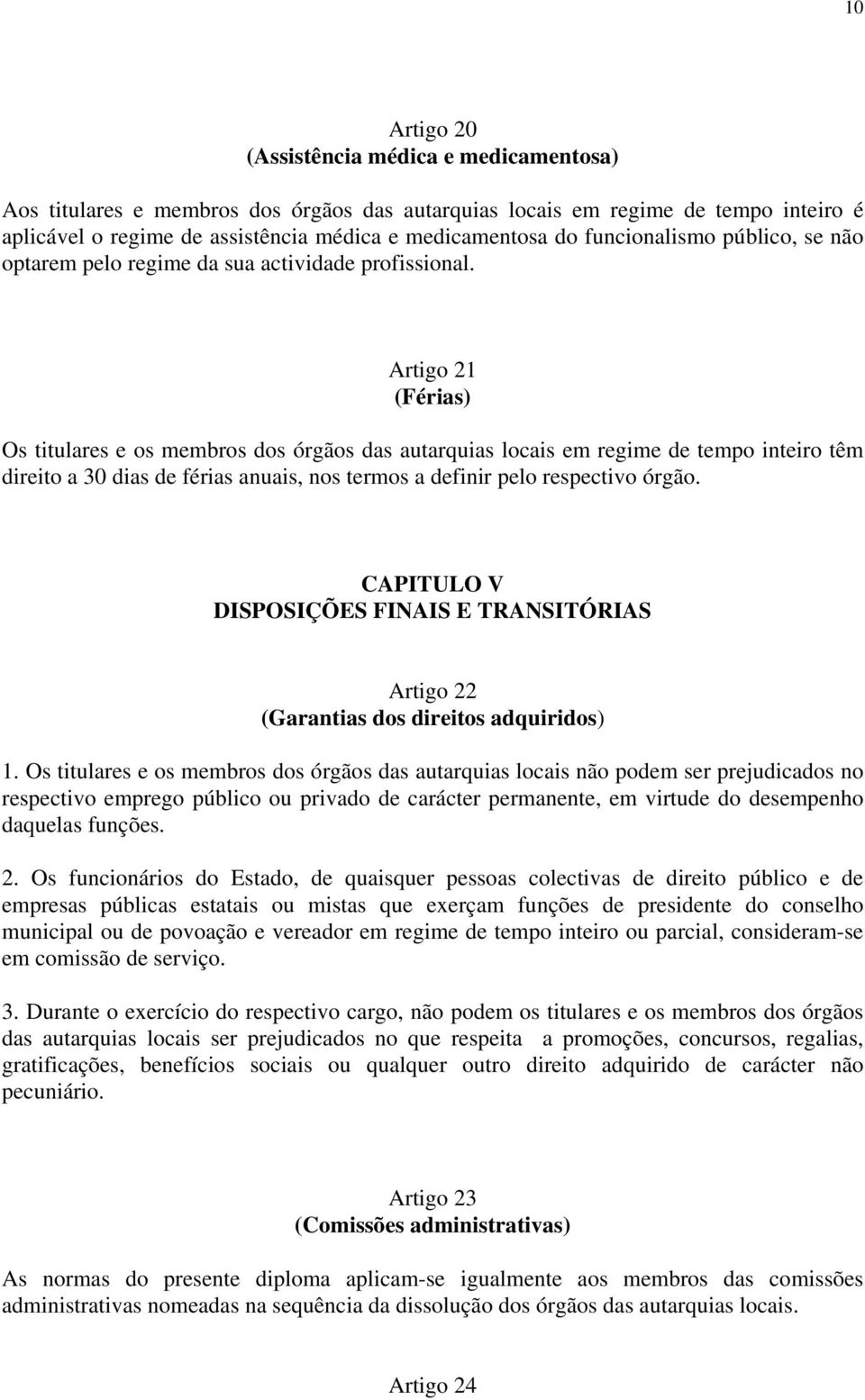 Artigo 21 (Férias) Os titulares e os membros dos órgãos das autarquias locais em regime de tempo inteiro têm direito a 30 dias de férias anuais, nos termos a definir pelo respectivo órgão.